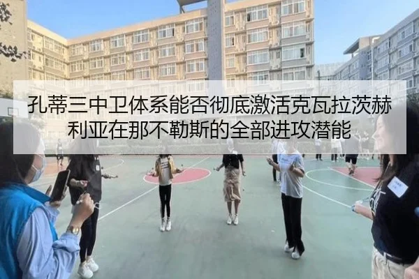 孔蒂三中卫体系能否彻底激活克瓦拉茨赫利亚在那不勒斯的全部进攻潜能